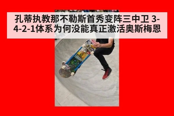 孔蒂执教那不勒斯首秀变阵三中卫 3-4-2-1体系为何没能真正激活奥斯梅恩