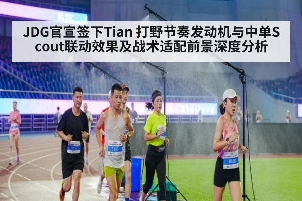 JDG官宣签下Tian 打野节奏发动机与中单Scout联动效果及战术适配前景深度分析